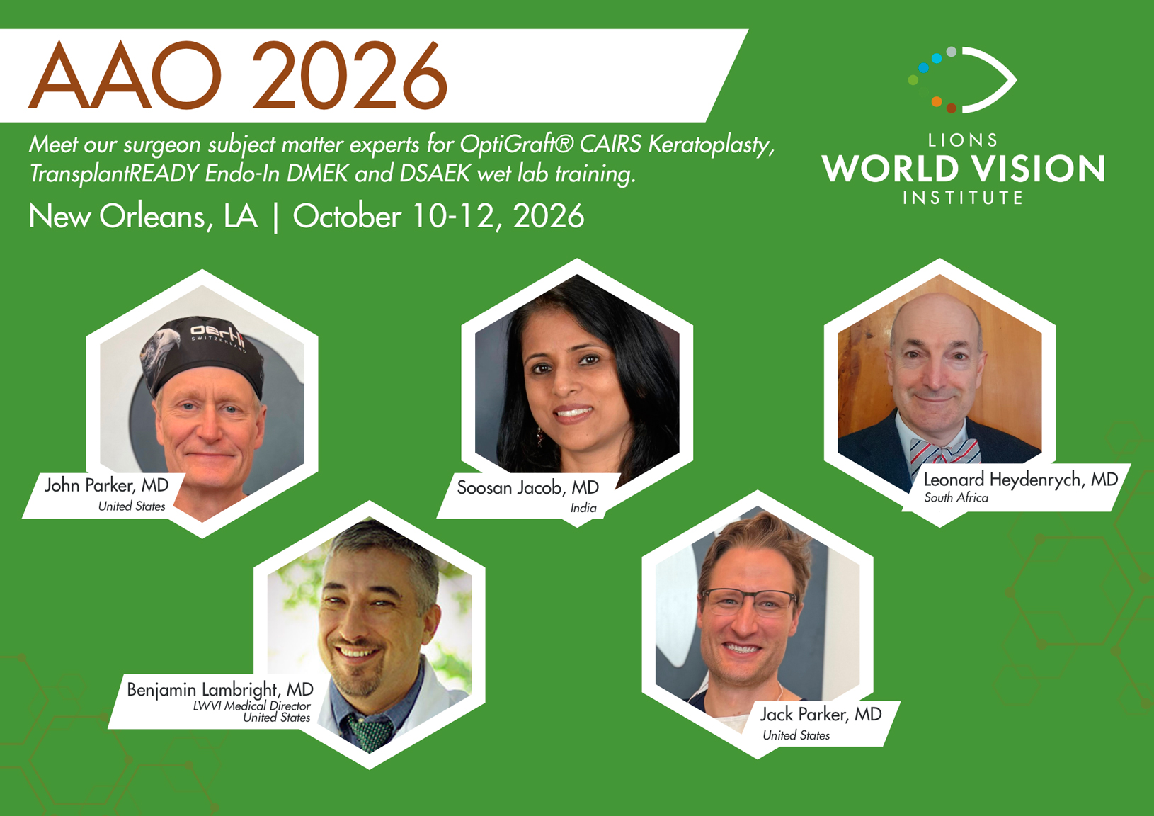 This image is a promotional flyer for AAO 2026 by the Lions World Vision Institute, highlighting surgeon subject matter experts for OptiGraft® CAIRS Keratoplasty, TransplantREADY Endo-In DMEK, and DSAEK wet lab training happening in New Orleans, LA from October 10-12, 2026. The graphic features five hexagonal headshots of the presenting surgeons arranged across a green background: John Parker, MD (United States), Soosan Jacob, MD (India), Leonard Heydenrych, MD (South Africa), Benjamin Lambright, MD (LWVI Medical Director, United States), and Jack Parker, MD (United States).